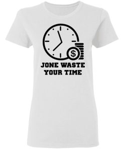 Jone Waste Your Time Shirt 4.jpg