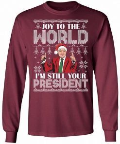 Joy To The World Im Still Your President Best Trump Christmas Shirt.jpg