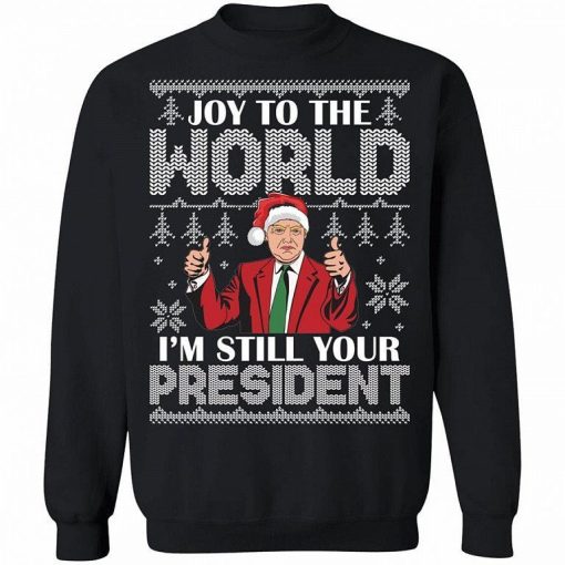 Joy To The World Im Still Your President Best Trump Christmas Shirt 3.jpg