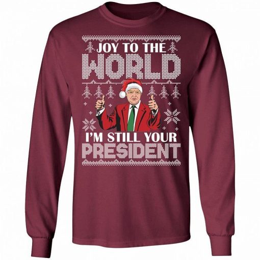 Joy To The World Im Still Your President Best Trump Christmas Shirt.jpg