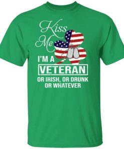 Kiss Me Im A Veteran Or Irish Or Drunk Or Whatever Shirt.jpg