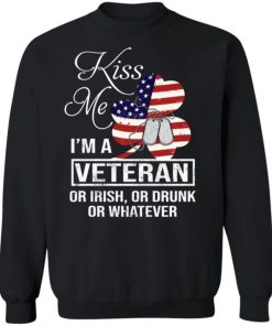 Kiss Me Im A Veteran Or Irish Or Drunk Or Whatever Shirt 4.jpg