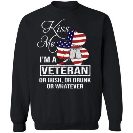 Kiss Me Im A Veteran Or Irish Or Drunk Or Whatever Shirt 4.jpg