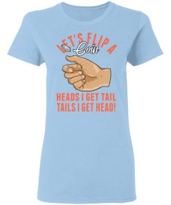 Lets Flip A Coin Heads I Get Tail Tails I Get Head Shirt 2.jpg