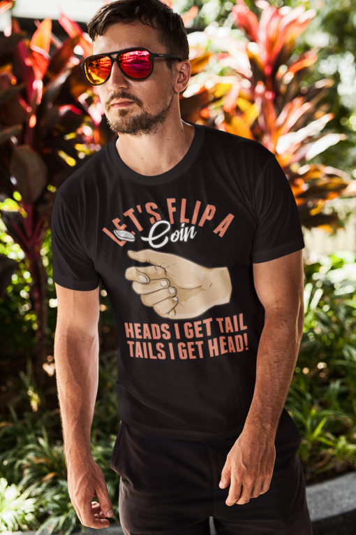 Lets Flip A Coin Heads I Get Tail Tails I Get Head Shirt.png
