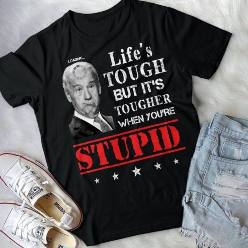 Lifes Tough But Its Tougher When Youre Stupid Funny Biden Shirt 1.jpg