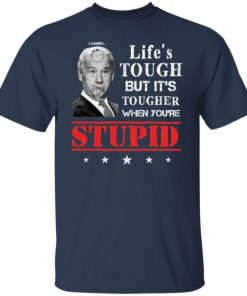 Lifes Tough But Its Tougher When Youre Stupid Funny Biden Shirt 2.jpg