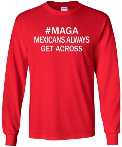 Maga Mexicans Always Get Across Shirt 2.jpg