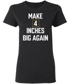 Make 4 Inches Big Again Shirt 2 1.jpg