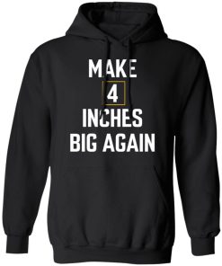 Make 4 Inches Big Again Shirt 2 3.jpg
