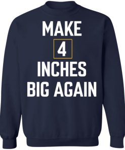 Make 4 Inches Big Again Shirt