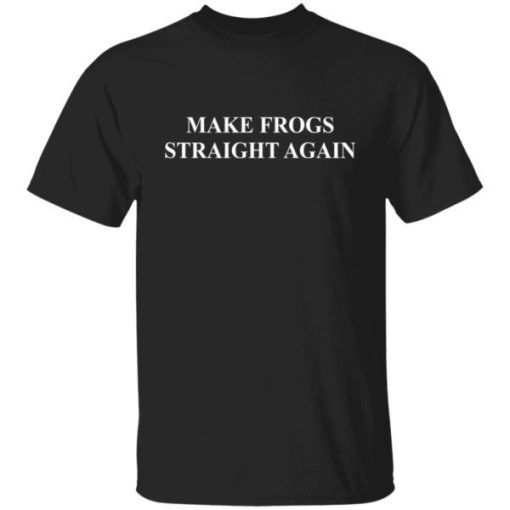 Make Frogs Straight Again Shirt.jpg