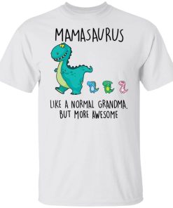 Mamasaurus Like A Normal Grandma But More Awesome Shirt.jpg