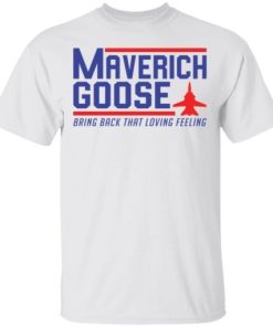 Maverich Goose Bring Back That Loving Feeling Shirt.jpg