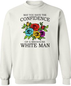 May You Have The Confidence Of A Mediocre White Man Shirt 3.jpg