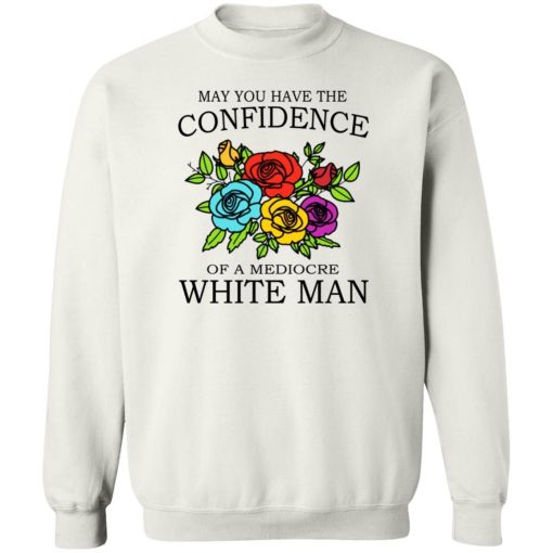 May You Have The Confidence Of A Mediocre White Man Shirt 3.jpg