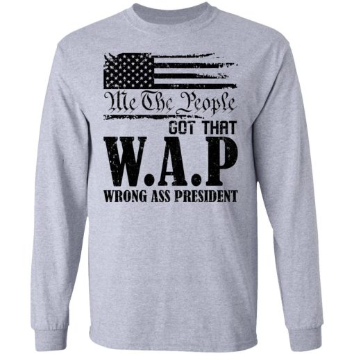 Me The People Got That Wap Wrong Ass President Shirt 2.jpg