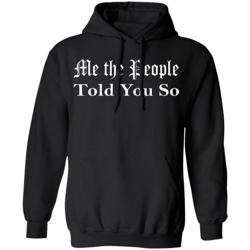 Me The People Told You So Shirt 1.jpg