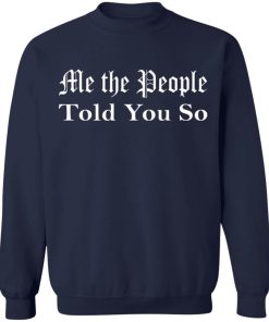 Me The People Told You So Shirt 2.jpg
