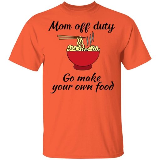 Mom Off Duty Go Make Your Own Food Shirt 2.jpg