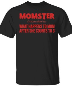 Momster What Happens To Mom After She Counts To 3 Shirt.jpg