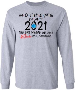 Mothers Day Quarantine 2021 The One Where We Were Still In A Pandemic Shirt 2.jpg