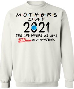 Mothers Day Quarantine 2021 The One Where We Were Still In A Pandemic Shirt.jpg