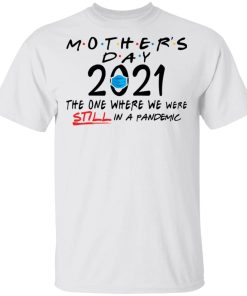 Mothers Day Quarantine 2021 The One Where We Were Still In A Pandemic Shirt 3.jpg
