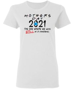 Mothers Day Quarantine 2021 The One Where We Were Still In A Pandemic Shirt 4.jpg