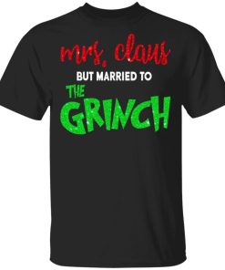 Mrs Claus But Married To The Grinch Shirt.jpg