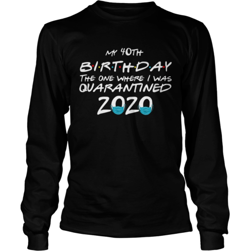 My 40th Birthday The One Where I Was Quarantined 2020 Shirt 1.png