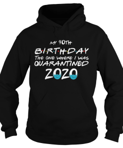 My 40th Birthday The One Where I Was Quarantined 2020 Shirt 2.png