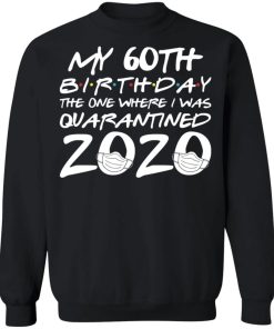 My 60th Birthday The One Where I Was Quarantined 2020 Shirt