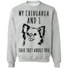 My Chihuahua And I Talk Shit About You Shirt 4.jpg