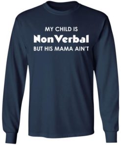 My Child Is Nonverbal But His Mama Aint Shirt 1.jpg