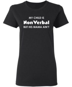 My Child Is Nonverbal But His Mama Aint Shirt 2.jpg