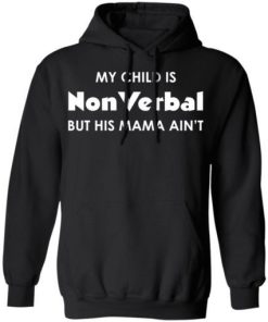 My Child Is Nonverbal But His Mama Aint Shirt 3.jpg
