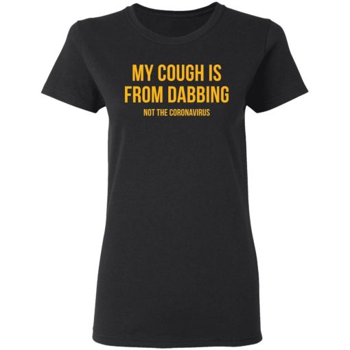 My Cough Is From Dabbing Not Coronavirus Shirt 1.jpg