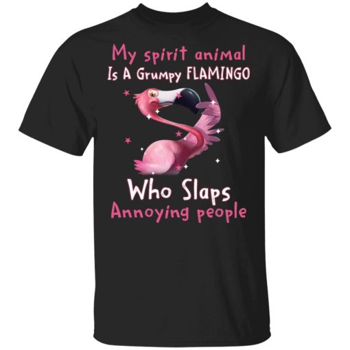 My Spirit Animal Is A Grumpy Flamingo Who Slaps Annoying People Shirt.jpg