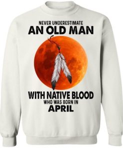 Never Underestimate An Old Man With Native Blood Who Was Born In April 3.jpg