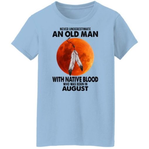 Never Underestimate An Old Man With Native Blood Who Was Born In August 1.jpg