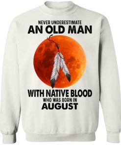 Never Underestimate An Old Man With Native Blood Who Was Born In August 3.jpg