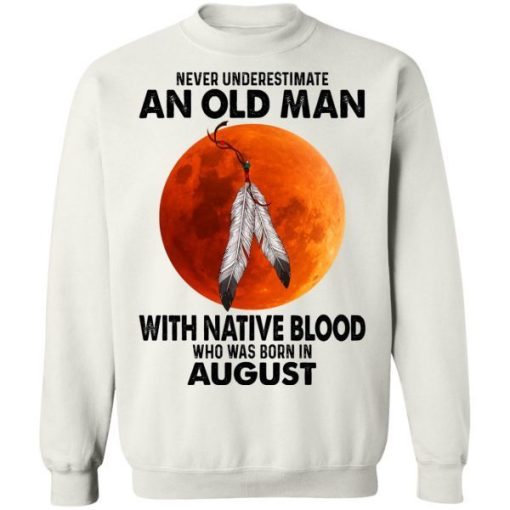 Never Underestimate An Old Man With Native Blood Who Was Born In August 3.jpg