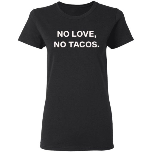 No Love No Tacos T Shirt 1.jpg