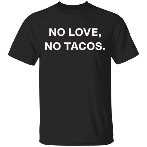 No Love No Tacos T Shirt.jpg