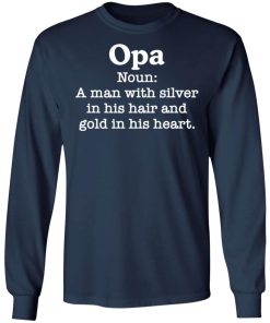 Opa Noun A Man With Silver In His Hair And Gold In His Heart Shirt 2.jpg