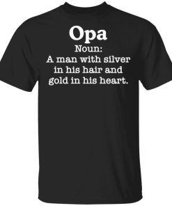 Opa Noun A Man With Silver In His Hair And Gold In His Heart Shirt.jpg