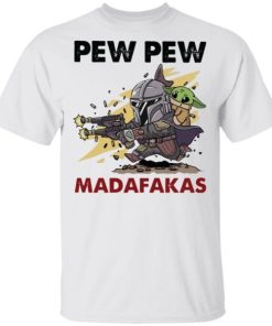 Pew Pew Madafakas The Mandalorian Baby Yoda Shirt.jpg