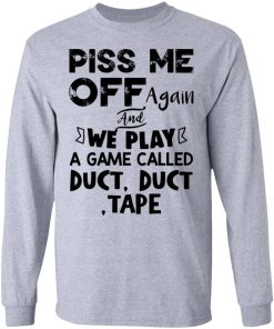 Piss Me Off Again And We Play A Game Called Duct Duct Tape Shirt 2.jpg