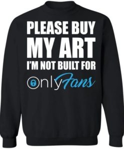 Please Buy My Art Im Not Built For Only Fans Shirt 9.jpg